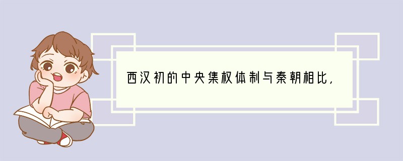 西汉初的中央集权体制与秦朝相比，最大的差别在于 [ ]A、中央机构 B、皇帝权力C、